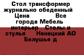 Стол трансформер журнально обеденный › Цена ­ 33 500 - Все города Мебель, интерьер » Столы и стулья   . Ненецкий АО,Белушье д.